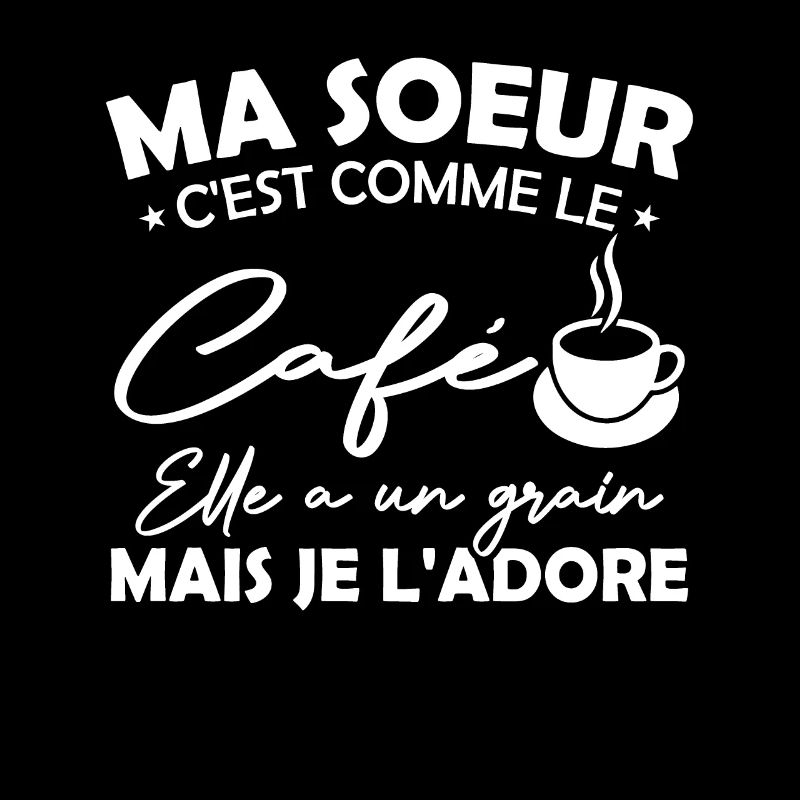 Ma Soeur C'est Comme Le Café Elle A Un Grain Mais