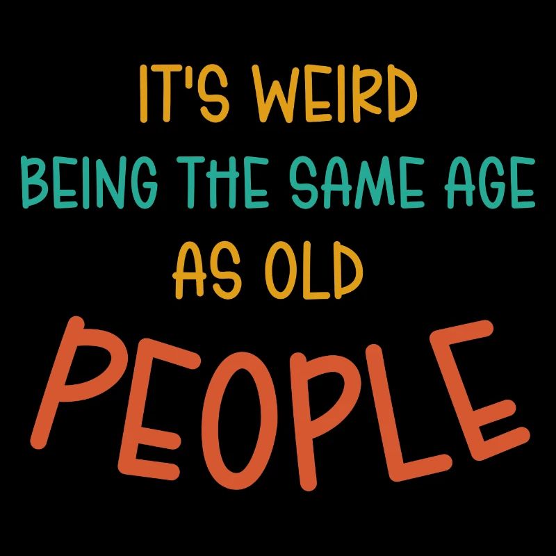 It's Weird Being The Same Age As Old People