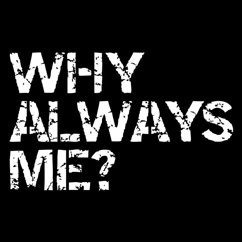 why always me?