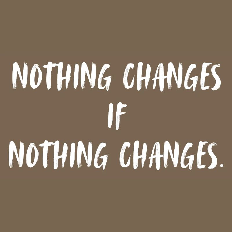 Nothing changes if nothing changes.