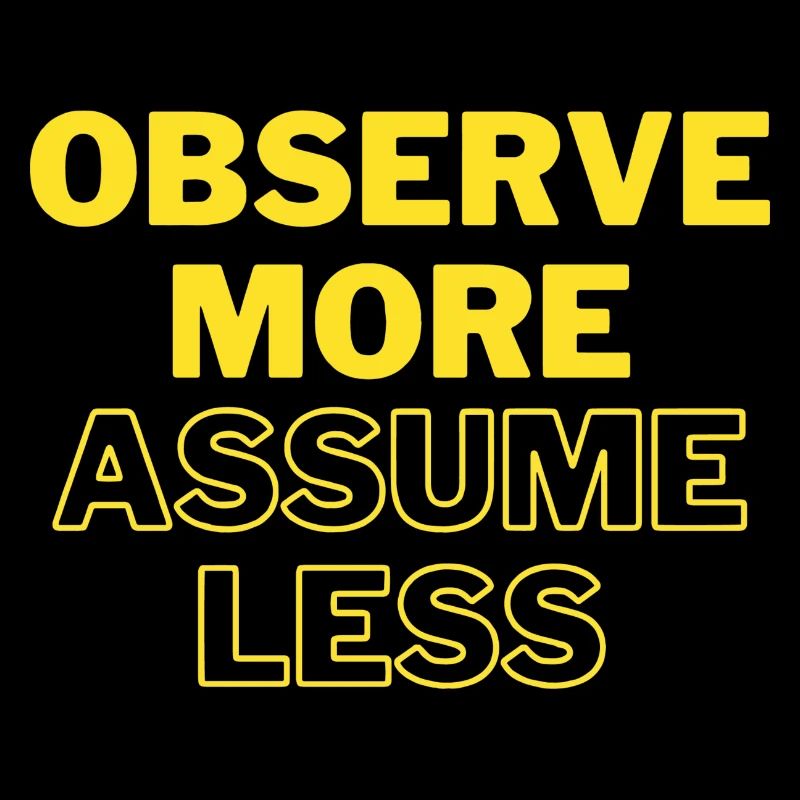 Observe More, Assume Less
