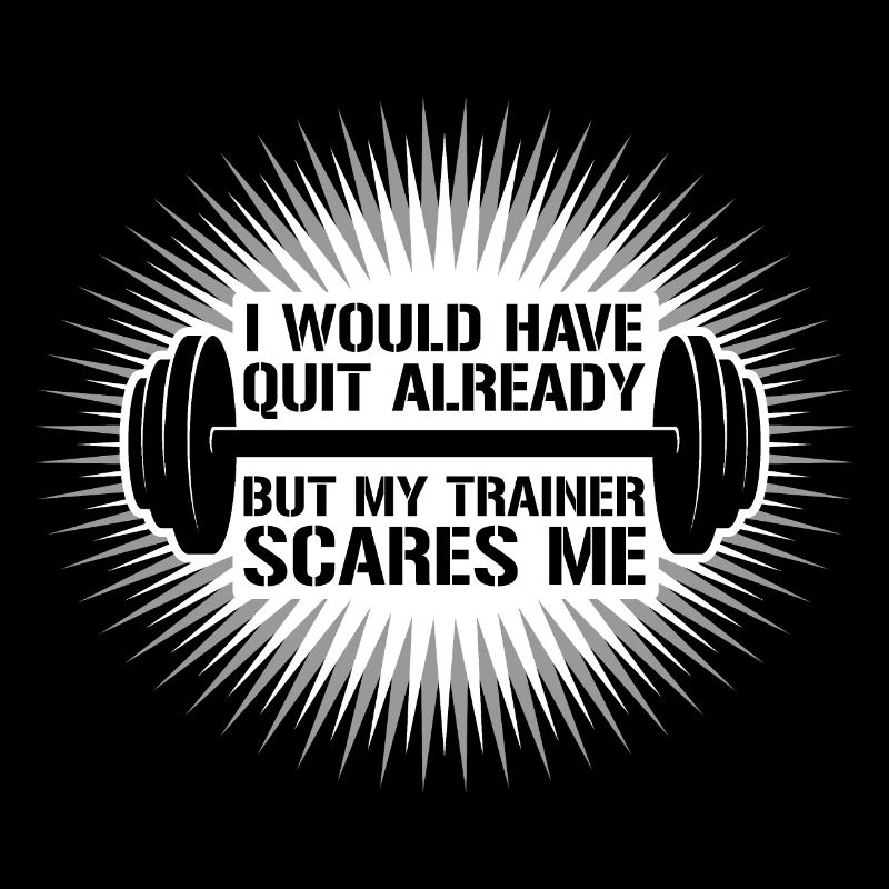 I Would Have Quit Already But My Trainer Scares Me