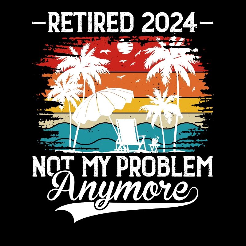 Retired 2024 Not My Problem Anymore Vacation