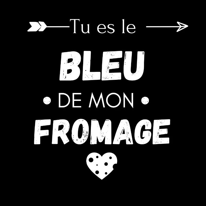 Tu es le bleu de mon fromage