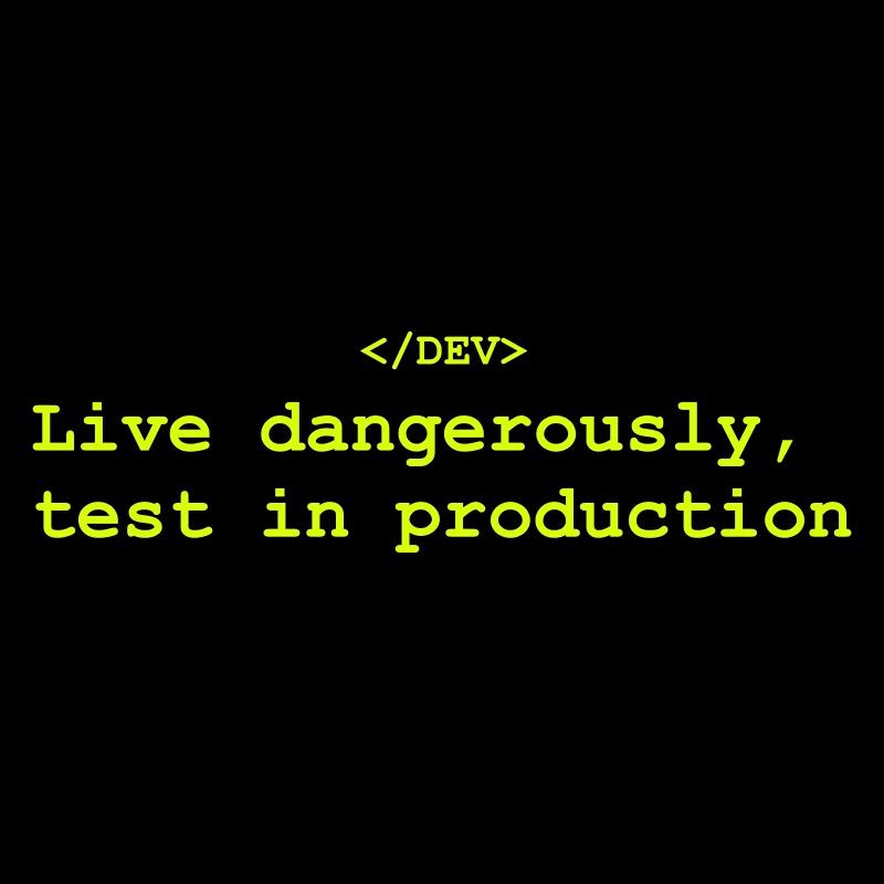 Live dangerously, test in production