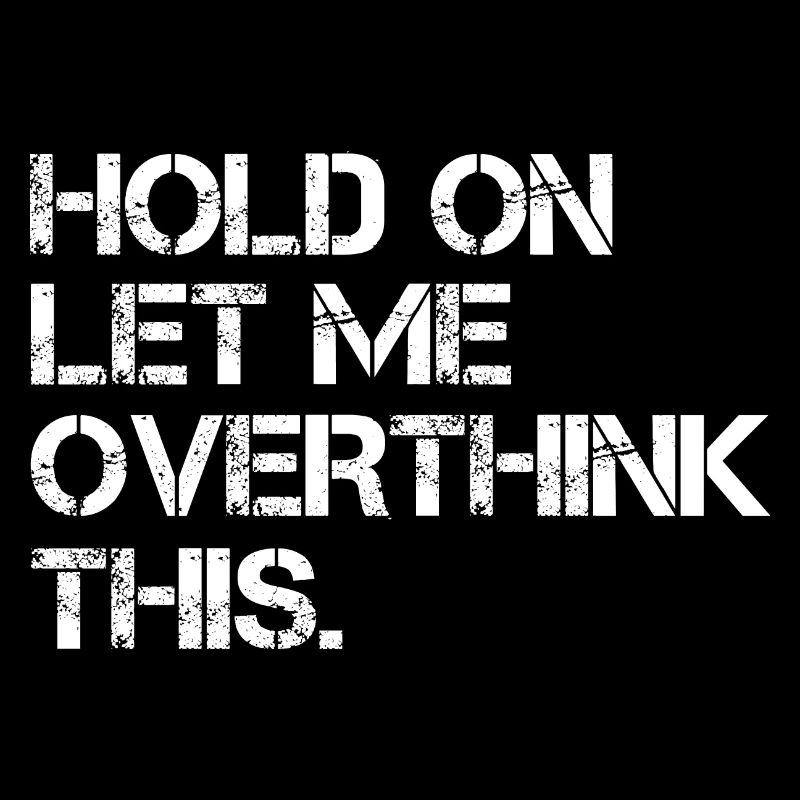 Sarcastic Quote Hold On Let Me Overthink This