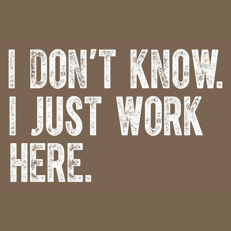 I Dont Know I Just Work Here Funny Jokes Sarcastic