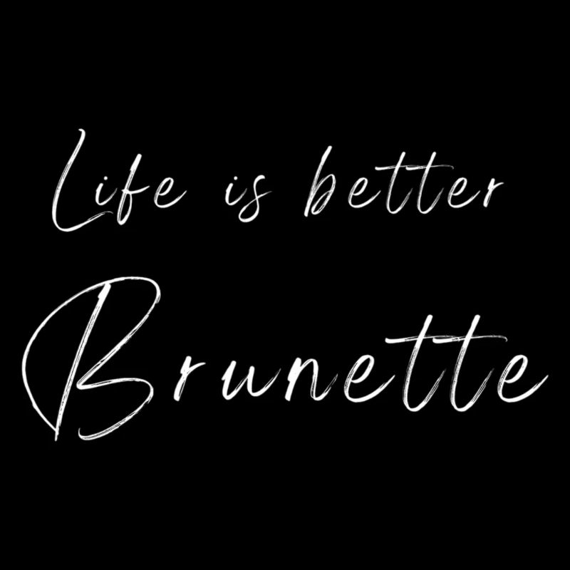 Life is better brunette - white font