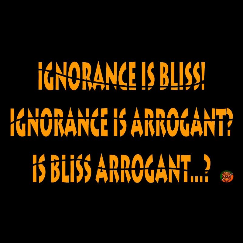 Ignorance is bliss
