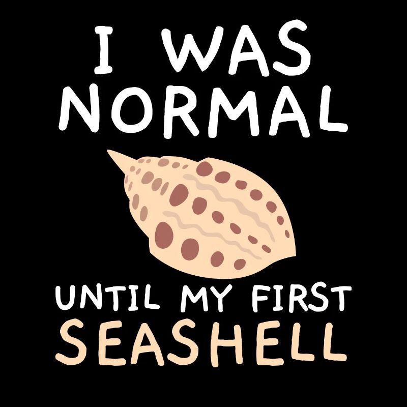 I was normal until I discovered my first shell.