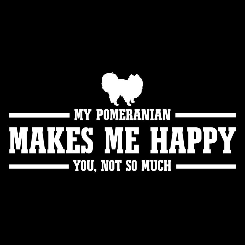 POMERANIAN makes me happy