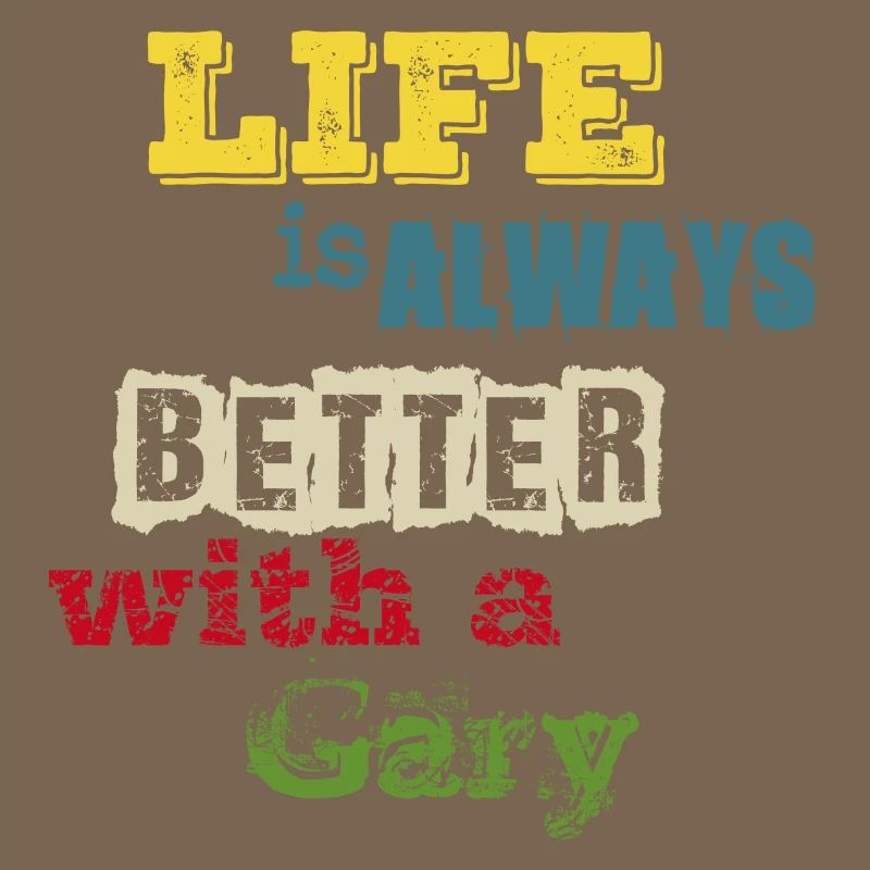 life is always better with a Gary. Better with Gary