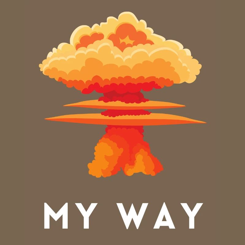My Way Explosive Stubborn Mindset Statement