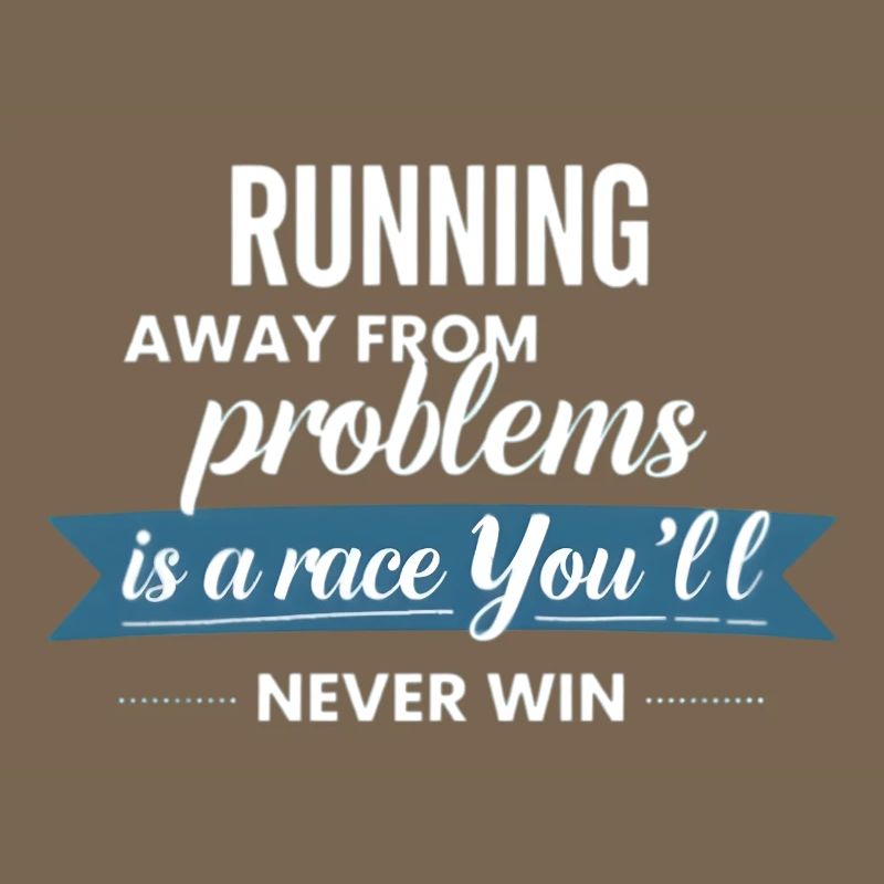Fleeing from problems is not a solution