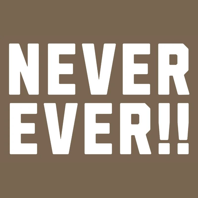 Never Ever !!