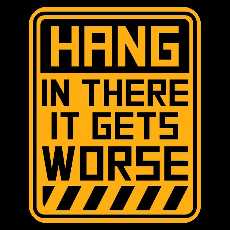 Hang In There It Gets Worse Funny Fun Saying