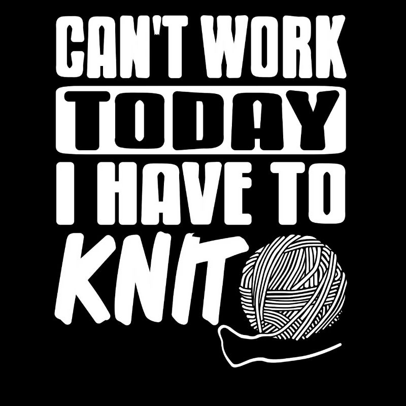 Can't Work Today I Have to Knit Funny Yarn