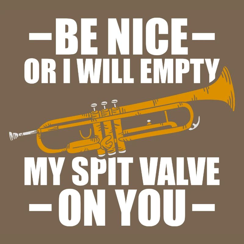 Be nice or I'll empty trumpet player