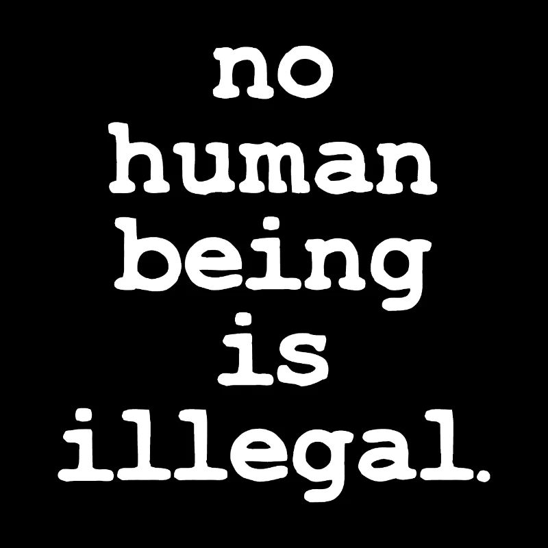 no numan being is illegal No one is illegal