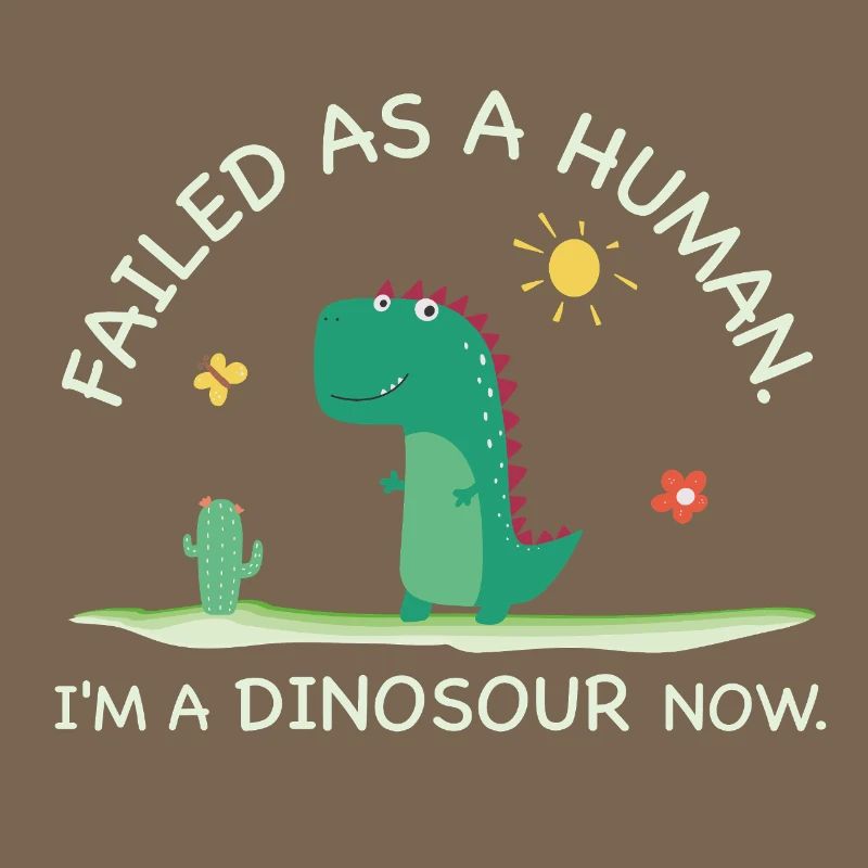 Failed as a Human – I'm a Dinosaur Now