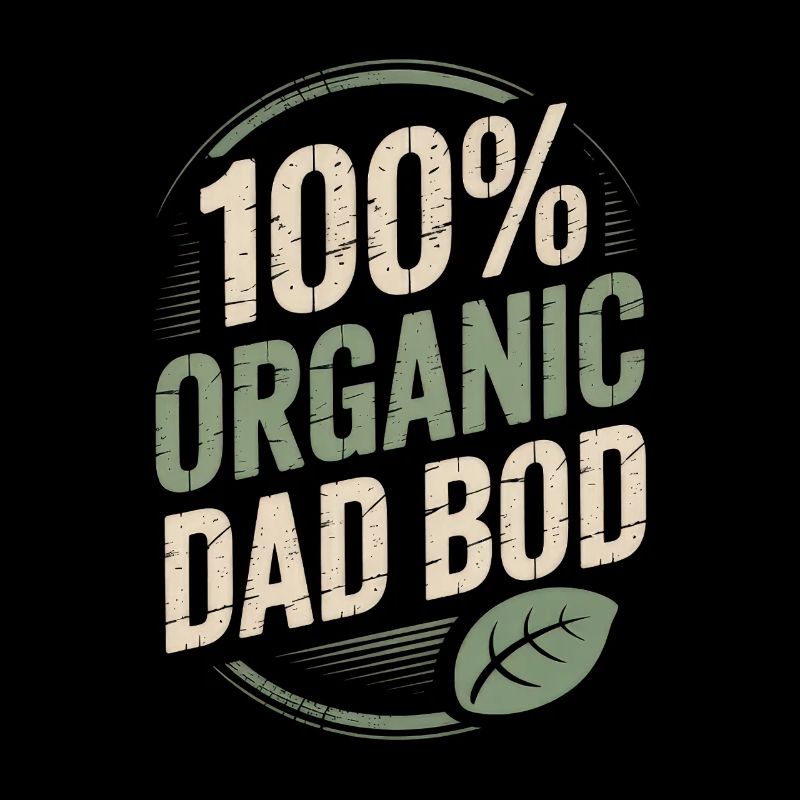 100% Organic Dad Bod - Funny Dad Gift