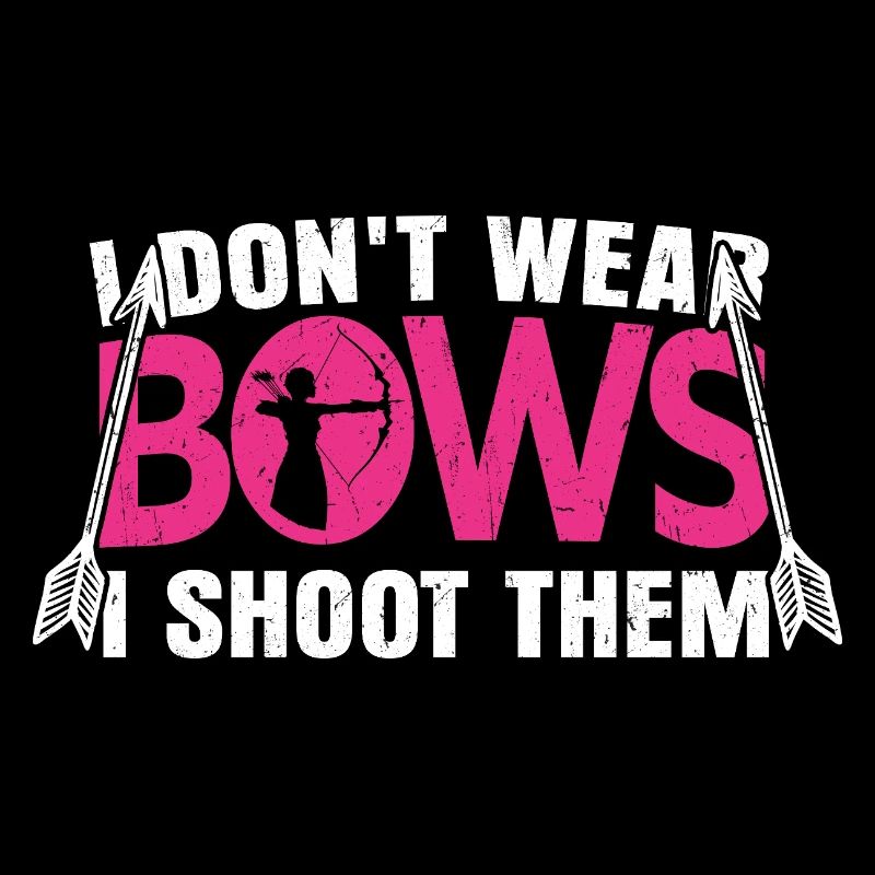 I Don’t Wear Bows I Shoot Them