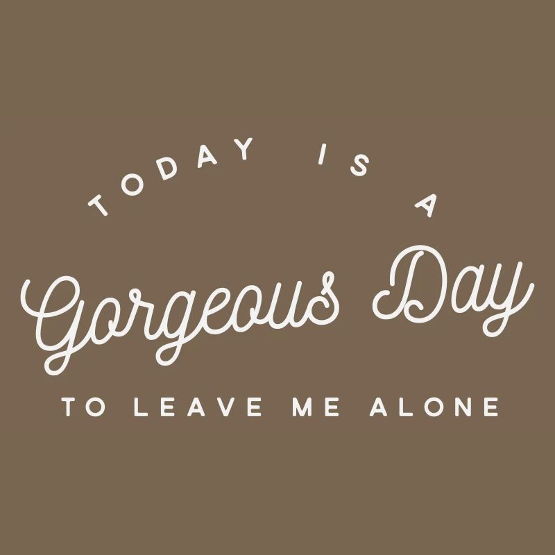 Gorgeous Day Leave Me Alone - Sarcastic Introvert 