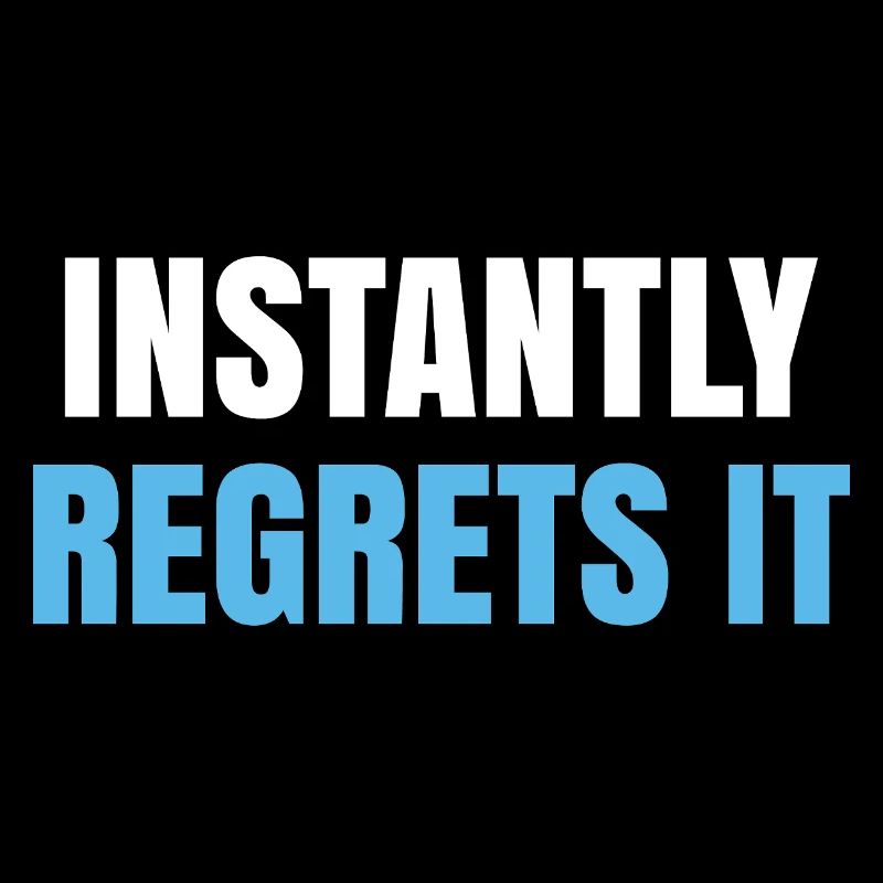 Instantly Regrets It