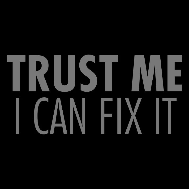 Trust Me I Can Fix It