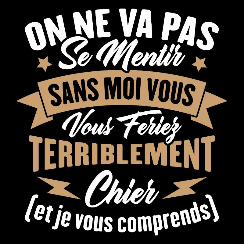 On va pas mentir sans moi vous vous feriez chier