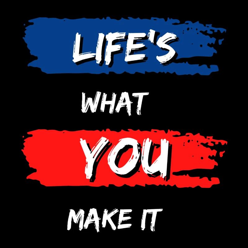 Life is what you make it