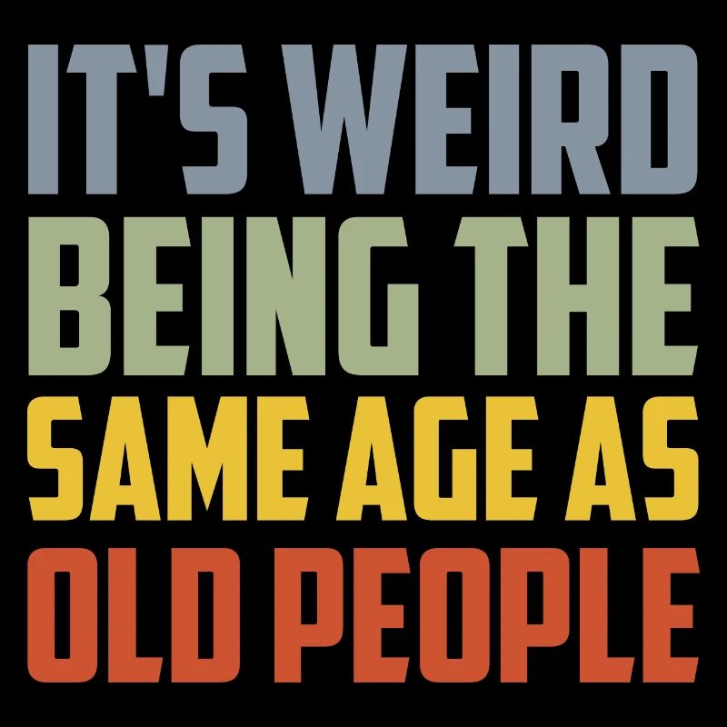 It s Weird Being The Same Age As Old People