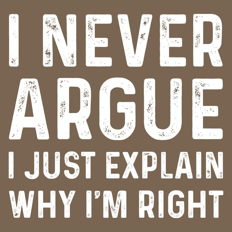 i never argue i just explain why i'm right Men