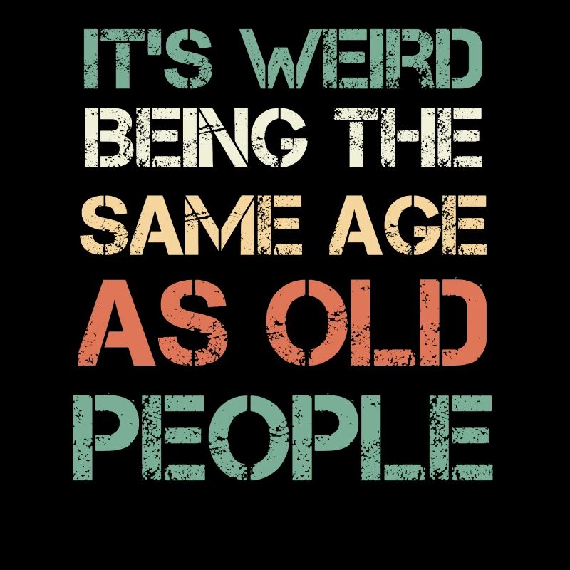 It's Weird Being The Same Age As Old People