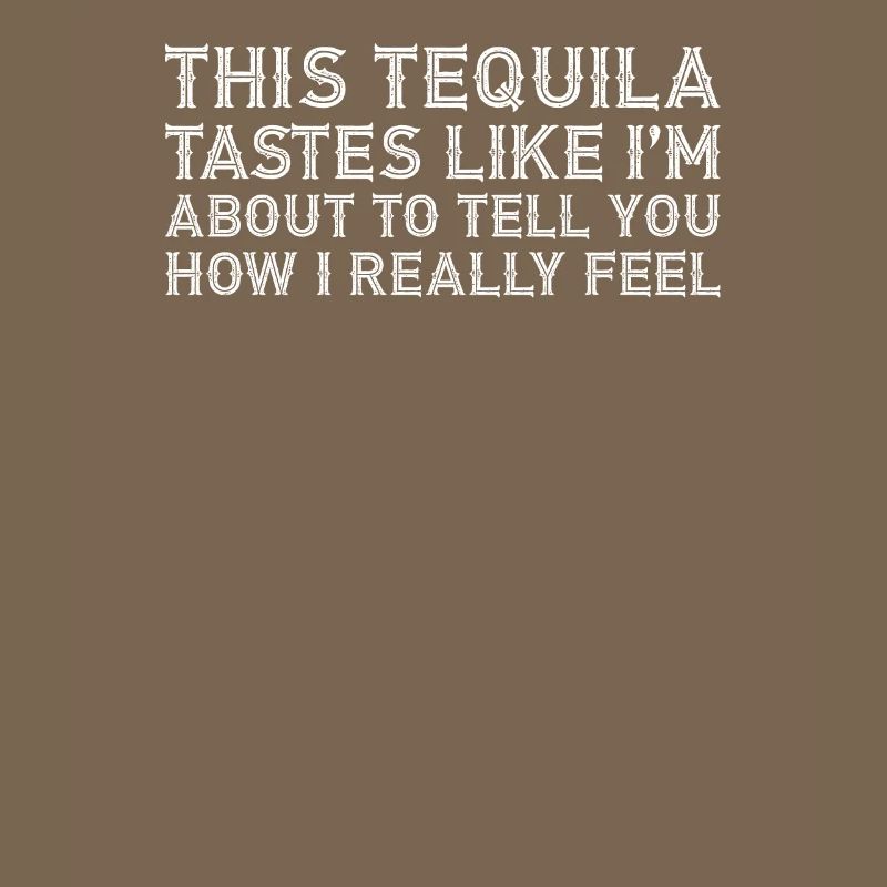 This Tequila Tastes Like I Really Lover Drinking