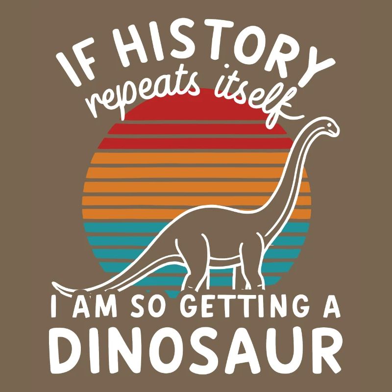 I History Repeats itself I'm so getting a dinosaur