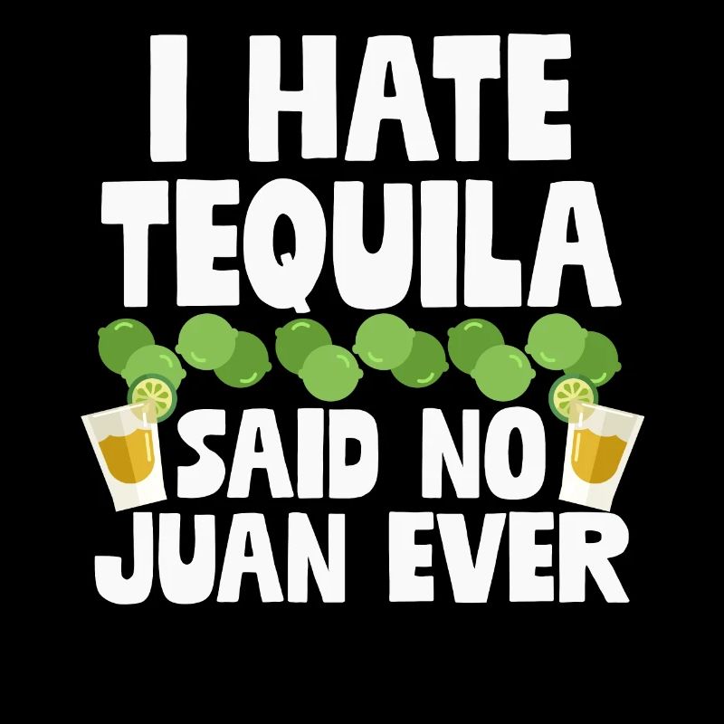 I Hate Tequila Said No Juan Ever Funny Mexican Pun