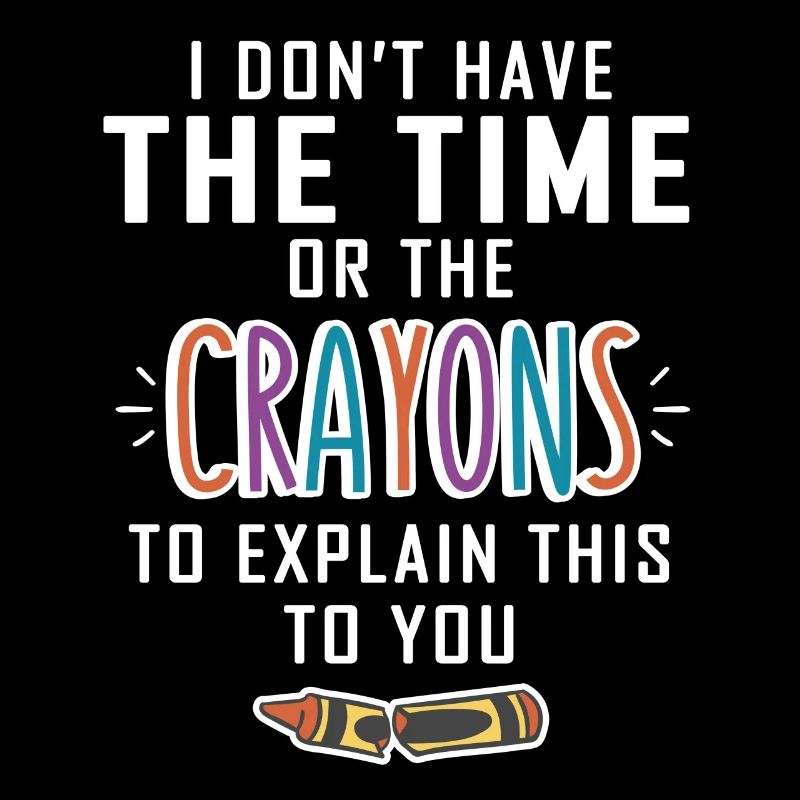 No time for your crayons explanations