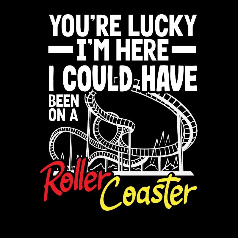 You're Lucky I'm Here Roller Coaster