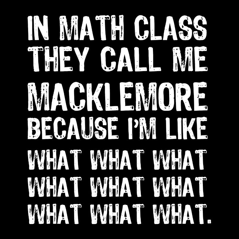 In math class they call me macklemore funny shirt