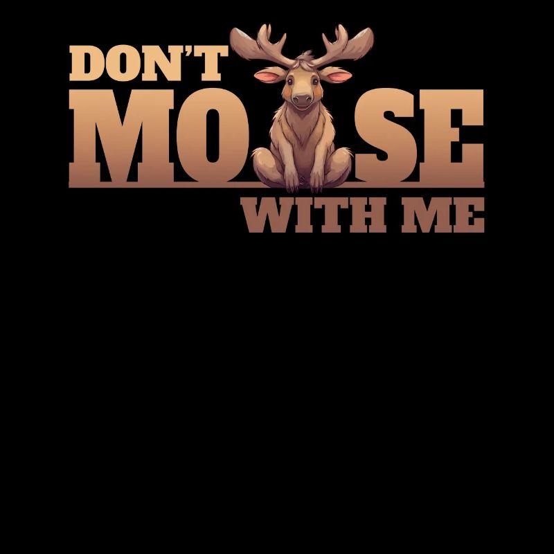 Don’t Moose With Me Lustiger Elch Spruch