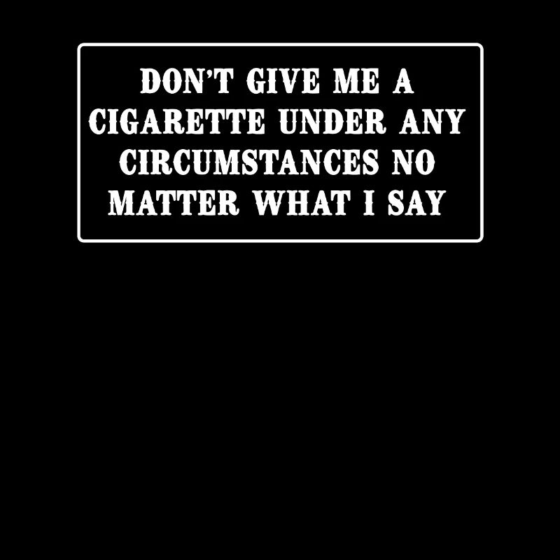 Don't Give Me A Cigarette Under Any Circumstances