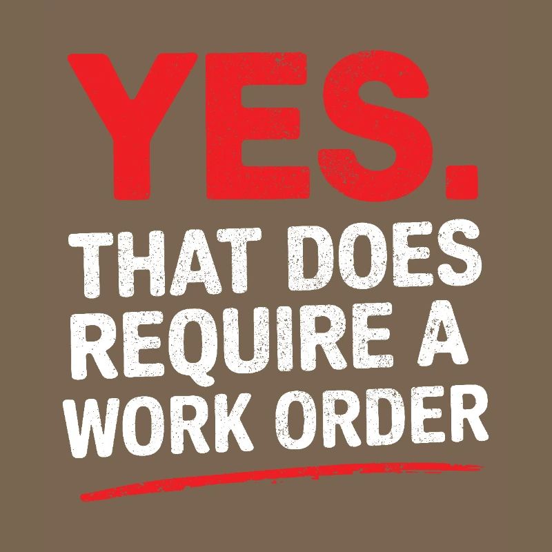 Yes That Does Require A Work Order IT Office Humor