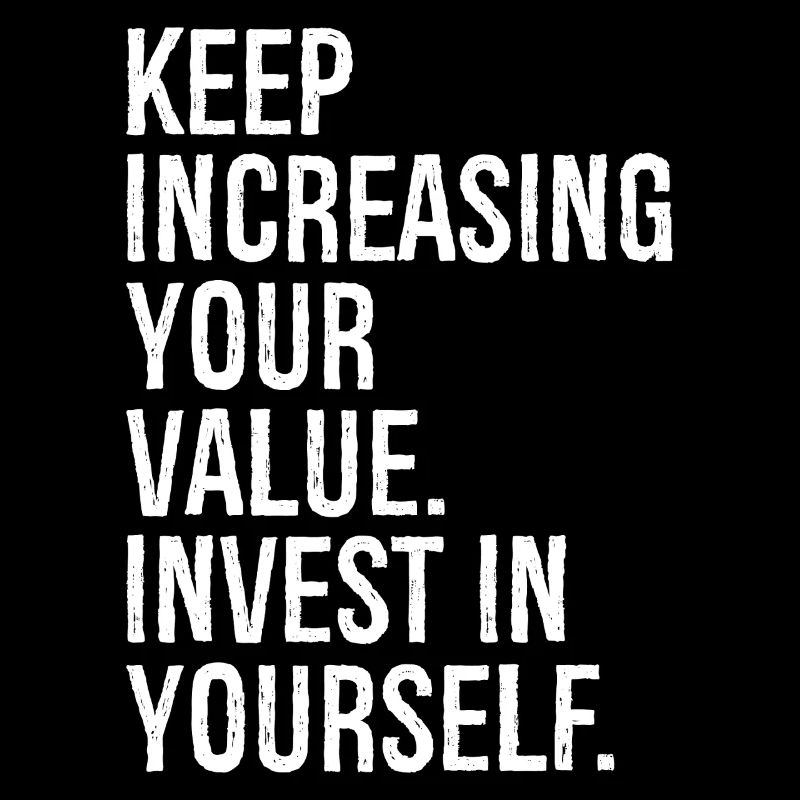 keep increasing your value invest in yourself