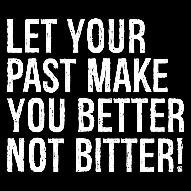 let your past make you better not bitter