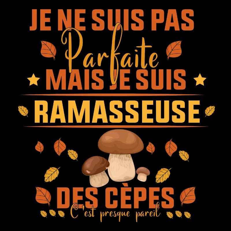 parfaite mais je suis ramasseuse des cèpes