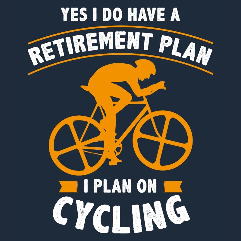 Yes I Do Have A Retirement Plan I Plan On Cycling