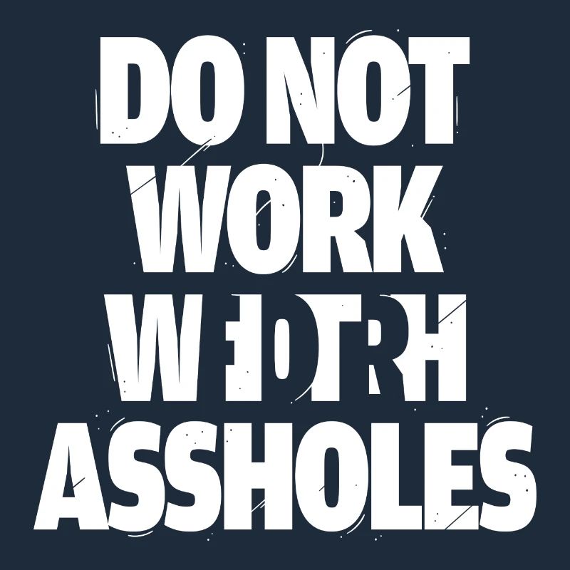 Do not work with assholes