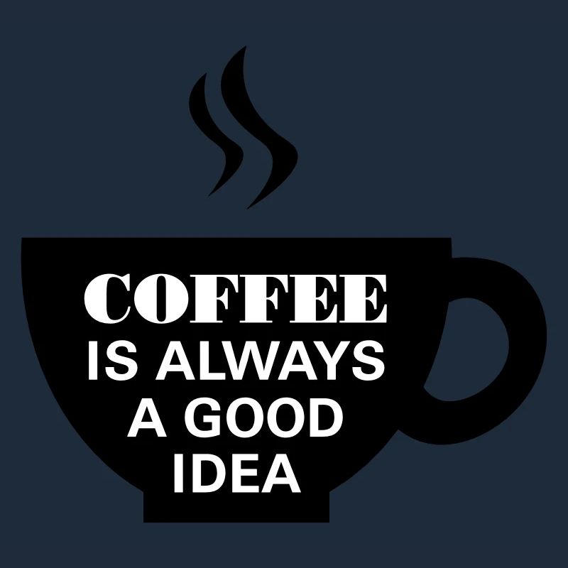 Coffee Is Always A Good Idea