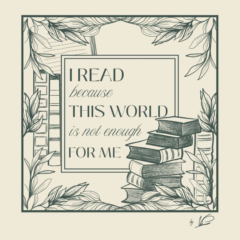 I read because this world is not enough for me